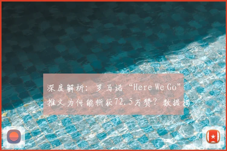 深度解析：罗马诺“Here We Go”推文为何能斩获72.5万赞？数据揭秘社交媒体影响力
